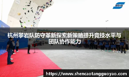 杭州攀岩队防守革新探索新策略提升竞技水平与团队协作能力