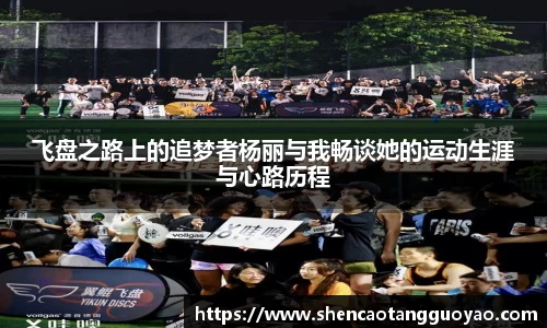 飞盘之路上的追梦者杨丽与我畅谈她的运动生涯与心路历程