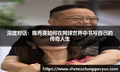 深度对话：陈秀英如何在网球世界中书写自己的传奇人生